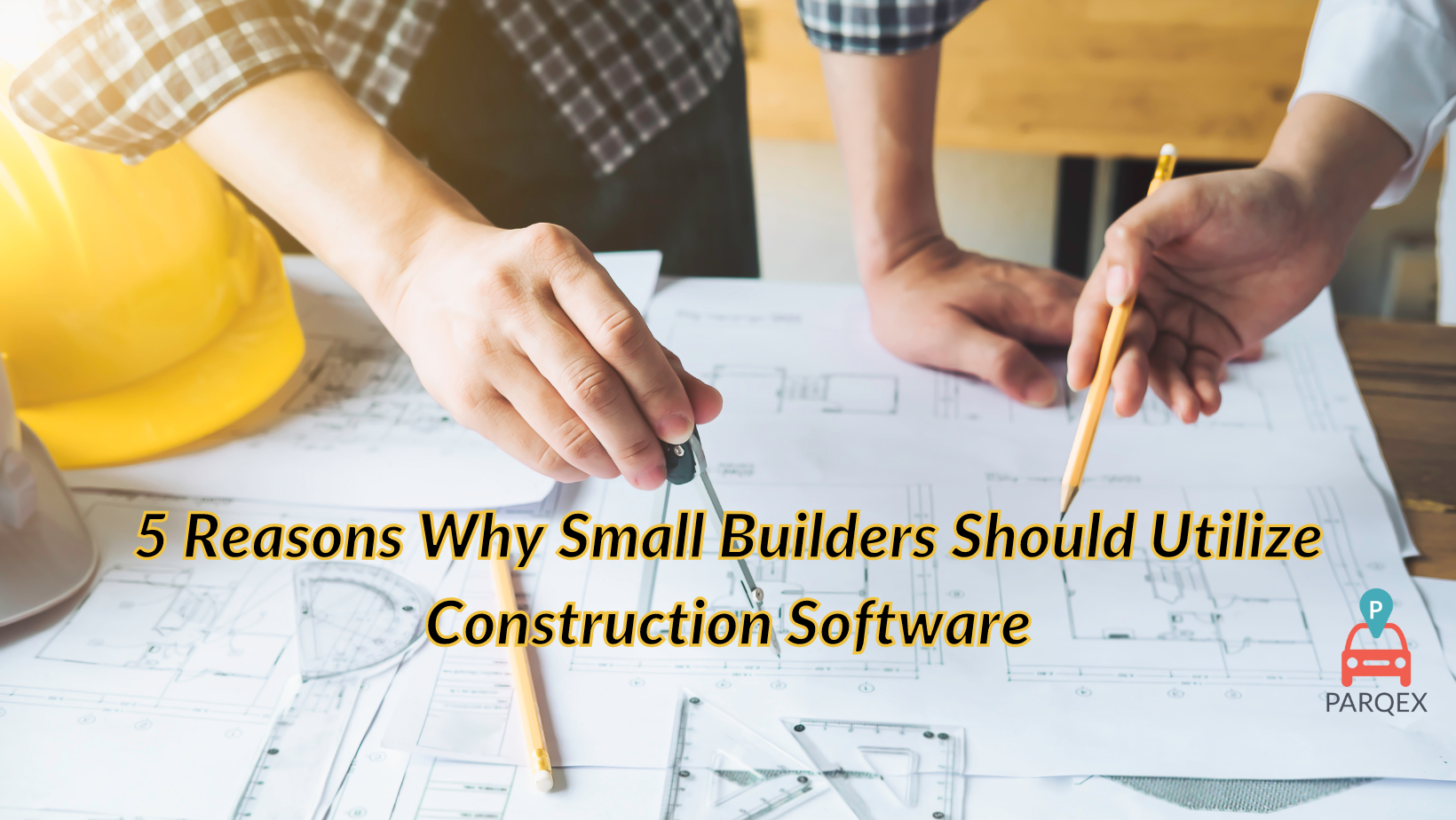 5 Reasons Why Small Builders Should Utilize Construction Software