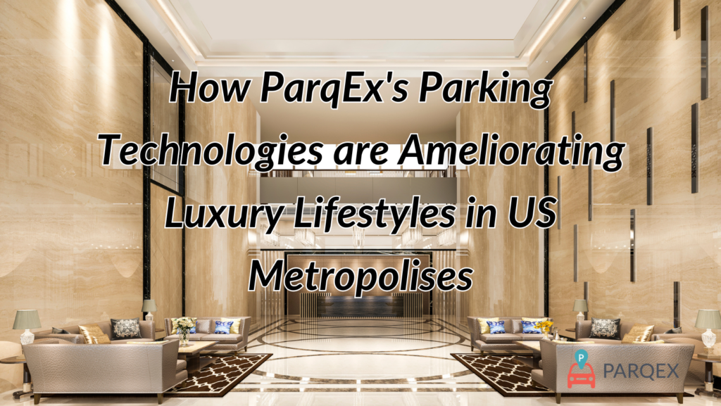 View of How ParqEx's Parking Technologies are Ameliorating Luxury Lifestyles in ...